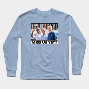 Miss Us Yet Long Sleeve T-Shirt